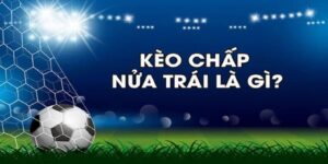 Hiểu đúng bản chất kèo chấp nửa trái trong cá cược thể thao