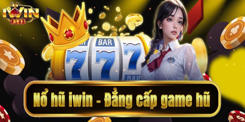 Tìm hiểu tổng quan về nổ hũ Iwin